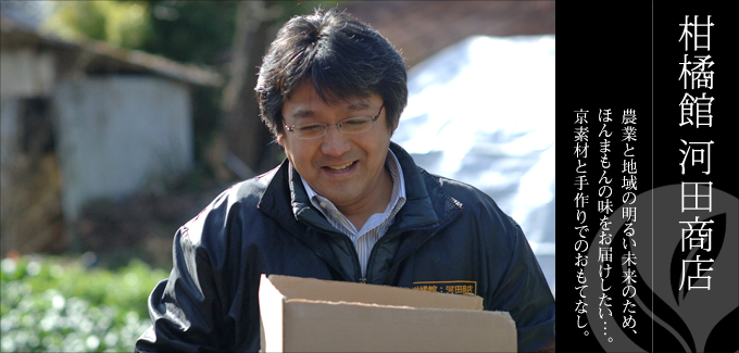 柑橘館 河田商店 - 農業と地域の明るい未来のため、ほんまもんの味をお届けしたい。京素材と手づくりのおもてなし