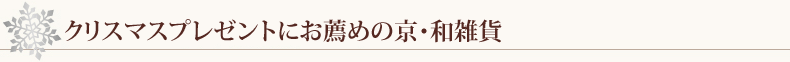 クリスマスプレゼントにお薦めの京・和雑貨